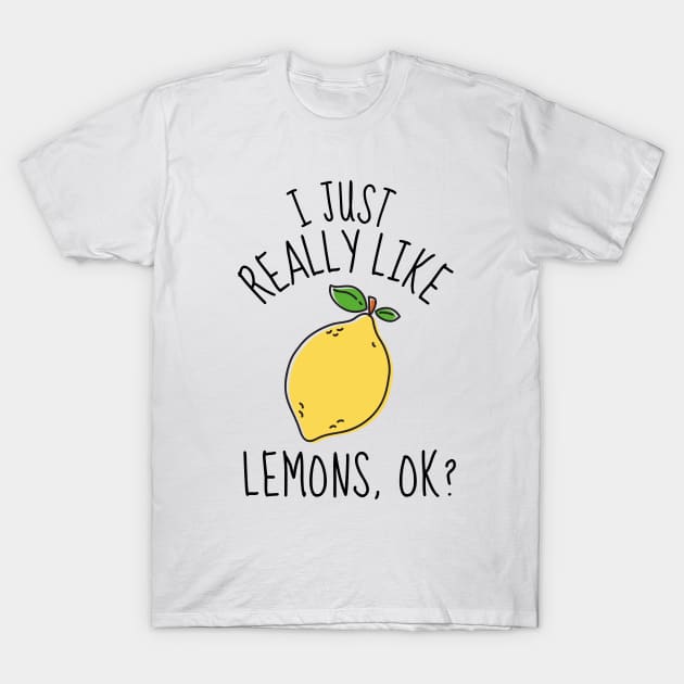 I Just Really Like Lemons Ok? Funny T-Shirt by DesignArchitect